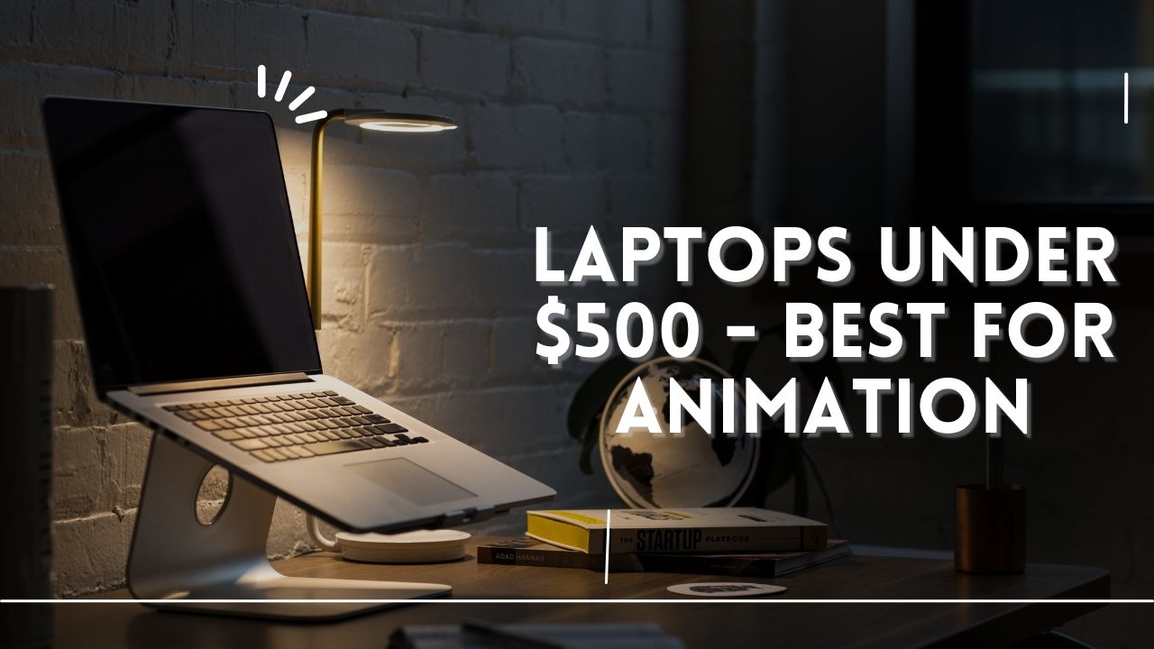 Laptops Under $500 - Best for Animation