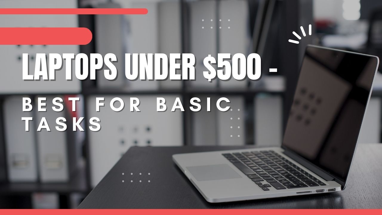 Laptops Under $500 - Best for Basic Tasks