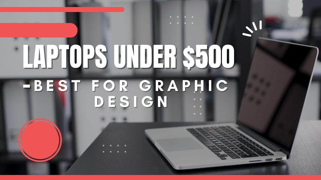 Laptops Under $500 - Best for Graphic Design