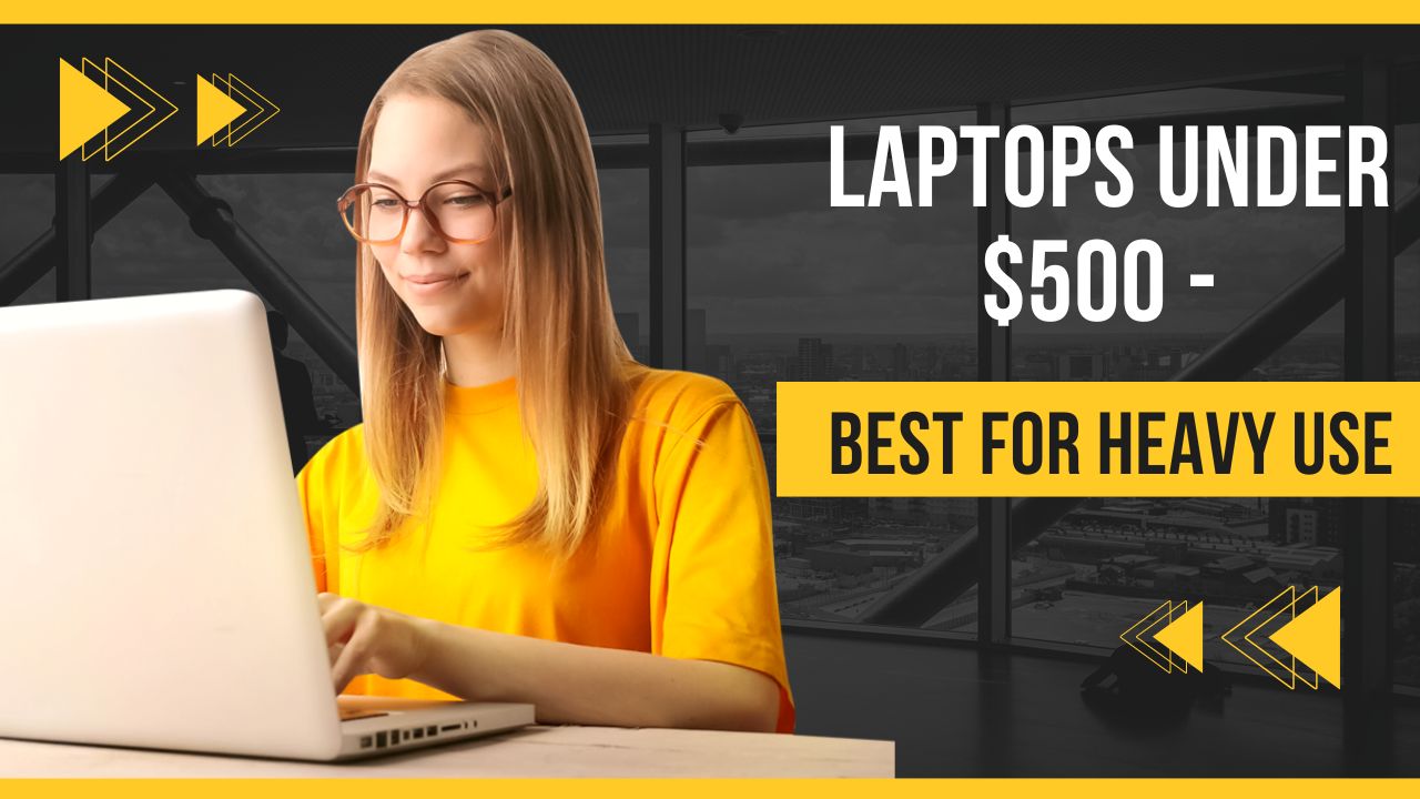 Laptops Under $500 - Best for Heavy Use
