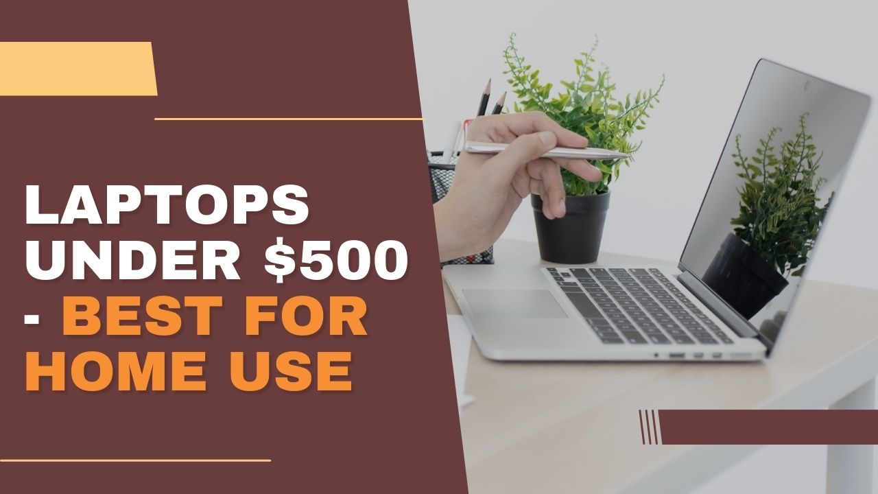 Laptops Under $500 - Best for Home Use