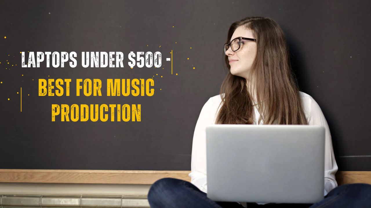 Laptops Under $500 - Best for Music Production