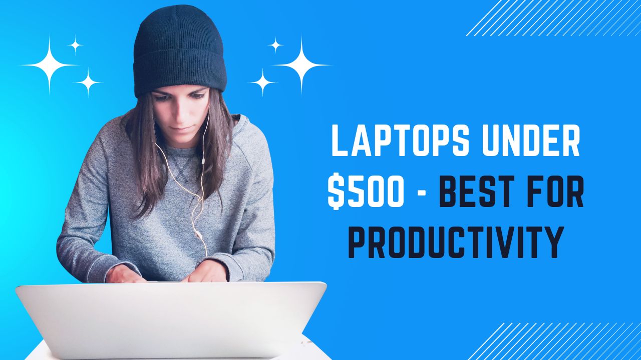 Laptops Under $500 - Best for Productivity