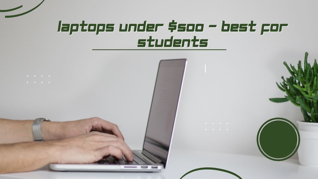 Laptops Under $500 - Best for Students